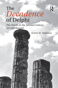 The Decadence of Delphi (The Oracle in the Second Century AD and Beyond) - 9780367594374 by Kristin M. Heineman, 9780367594374