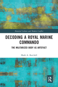 Decoding a Royal Marine Commando (The Militarized Body as Artefact) - 9780367585334 by Mark Burchell, 9780367585334