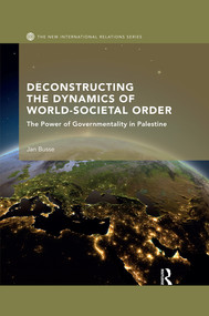 Deconstructing the Dynamics of World-Societal Order (The Power of Governmentality in Palestine) - 9780367524555 by Jan Busse, 9780367524555