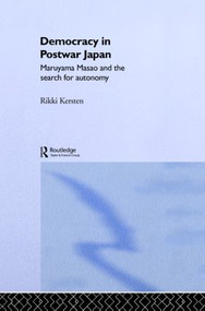 Democracy in Post-War Japan (Maruyama Masao and the Search for Autonomy) - 9780415869577 by Rikki Kersten, 9780415869577