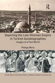 Depicting the Late Ottoman Empire in Turkish Autobiographies (Images of a Past World) - 9780367881771 by Philipp Wirtz, 9780367881771