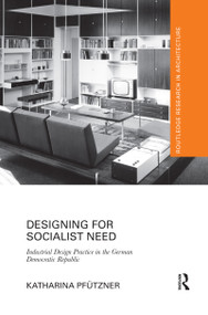 Designing for Socialist Need (Industrial Design Practice in the German Democratic Republic) - 9780367434571 by Katharina Pfützner, 9780367434571