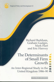 The Determinants of Small Firm Growth (An Inter-Regional Study in the United Kingdom 1986-90) by Richard Barkham, Eric Hanvey, Graham Gudgin, Mark Hart, 9780117023581