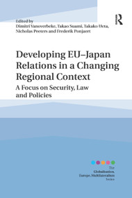 Developing EU-Japan Relations in a Changing Regional Context (A Focus on Security, Law and Policies) - 9780367884512 by Dimitri Vanoverbeke, Takao Suami, Takako Ueta, Nicholas Peeters, Frederik Ponjaert, 9780367884512