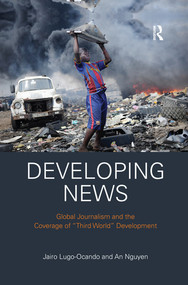 Developing News (Global journalism and the coverage of "Third World" development) - 9780367427238 by Jairo Lugo-Ocando, An Nguyen, 9780367427238