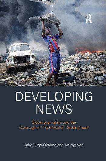 Developing News (Global journalism and the coverage of "Third World" development) - 9780367427238 by Jairo Lugo-Ocando, An Nguyen, 9780367427238