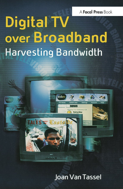 Digital TV Over Broadband (Harvesting Bandwidth) by Joan Van Tassel, 9780240803579