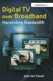 Digital TV Over Broadband (Harvesting Bandwidth) by Joan Van Tassel, 9780240803579