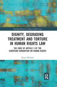 Dignity, Degrading Treatment and Torture in Human Rights Law (The Ends of Article 3 of the European Convention on Human Rights) - 9780367894290 by Elaine Webster, 9780367894290