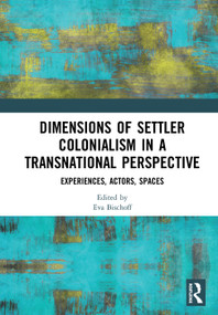 Dimensions of Settler Colonialism in a Transnational Perspective (Experiences, Actors, Spaces) - 9780367587093 by Eva Bischoff, 9780367587093