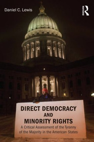 Direct Democracy and Minority Rights (A Critical Assessment of the Tyranny of the Majority in the American States) - 9780415537445 by Daniel Lewis, 9780415537445