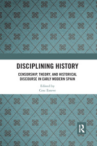 Disciplining History (Censorship, Theory and Historical Discourse in Early Modern Spain) - 9780367592394 by Cesc Esteve, 9780367592394