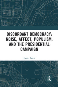 Discordant Democracy: Noise, Affect, Populism, and the Presidential Campaign - 9780367582265 by Justin Patch, 9780367582265