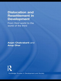 Dislocation and Resettlement in Development (From Third World to the World of the Third) - 9780415502078 by Anjan Chakrabarti, Anup Kumar Dhar, 9780415502078