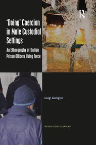 ‘Doing' Coercion in Male Custodial Settings (An Ethnography of Italian Prison Officers Using Force) - 9780367207991 by Luigi Gariglio, 9780367207991
