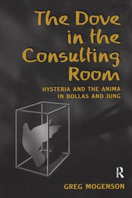 The Dove in the Consulting Room (Hysteria and the Anima in Bollas and Jung) - 9781583912591 by Greg Mogenson, 9781583912591