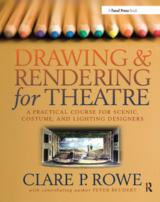 Drawing and Rendering for Theatre (A Practical Course for Scenic, Costume, and Lighting Designers) by Clare Rowe, 9780240805542