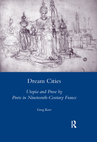 Dream Cities (Utopia and Prose by Poets in Nineteenth-century France) - 9780367600242 by Greg Kerr, 9780367600242