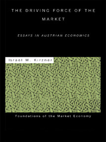 The Driving Force of the Market (Essays in Austrian Economics) by Israel M Kirzner, 9780415771122