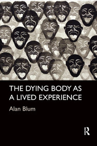 The Dying Body as a Lived Experience - 9780367224042 by Alan Blum, 9780367224042