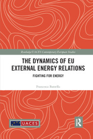 The Dynamics of EU External Energy Relations (Fighting for Energy) - 9780367886813 by Francesca Batzella, 9780367886813