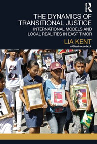 The Dynamics of Transitional Justice: (International Models and Local Realities in East Timor) - 9780415534178 by Lia Kent, 9780415534178