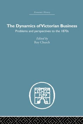 The Dynamics of Victorian Business by Roy Church, 9780415847162