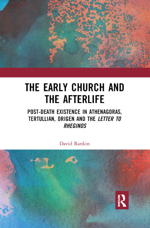 The Early Church and the Afterlife (Post-death existence in Athenagoras, Tertullian, Origen and the Letter to Rheginos) - 9780367889371 by David Rankin, 9780367889371