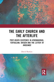 The Early Church and the Afterlife (Post-death existence in Athenagoras, Tertullian, Origen and the Letter to Rheginos) - 9780367889371 by David Rankin, 9780367889371