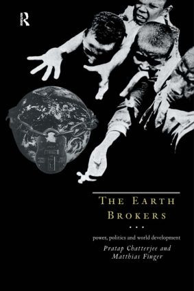 The Earth Brokers (Power, Politics and World Development) by Pratap Chatterjee, Matthias Finger, 9780415109635