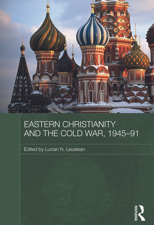 Eastern Christianity and the Cold War, 1945-91 by Lucian Leustean, 9780415673365