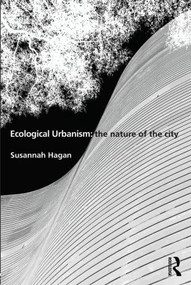 Ecological Urbanism: The Nature of the City by Susannah Hagan, 9780415506687