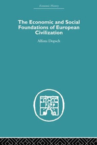 The Economic and Social Foundations of European Civilization by Alfons Dopsch, 9780415607612