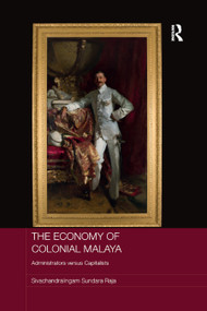 The Economy of Colonial Malaya (Administrators versus Capitalists) - 9780367886394 by Sivachandralingam Sundara Raja, 9780367886394