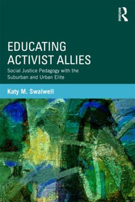 Educating Activist Allies (Social Justice Pedagogy with the Suburban and Urban Elite) - 9780415529464 by Katy Swalwell, 9780415529464