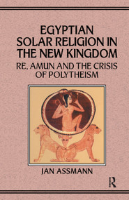Egyptian Solar Religion in the New Kingdom (RE, Amun and the Crisis of Polytheism) - 9780367864910 by Jan Assmann, 9780367864910