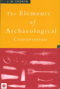 Elements of Archaeological Conservation - 9780415012072 by J.M. Cronyn, 9780415012072