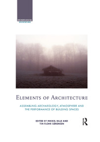 Elements of Architecture (Assembling archaeology, atmosphere and the performance of building spaces) by Mikkel Bille, Tim Flohr Sorensen, 9780367869625