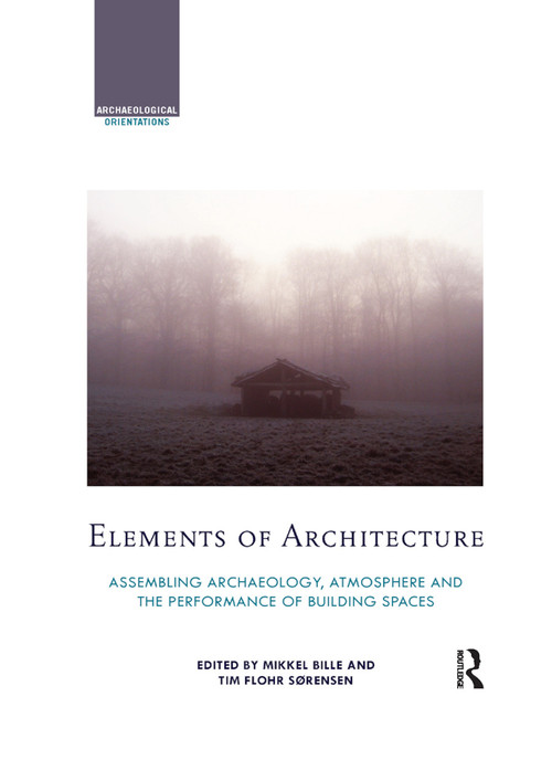 Elements of Architecture (Assembling archaeology, atmosphere and the performance of building spaces) by Mikkel Bille, Tim Flohr Sorensen, 9780367869625