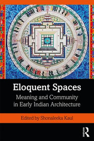 Eloquent Spaces (Meaning and Community in Early Indian Architecture) - 9780367225964 by Shonaleeka Kaul, 9780367225964