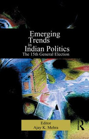 Emerging Trends in Indian Politics (The Fifteenth General Election) - 9780415864848 by Ajay K Mehra, 9780415864848