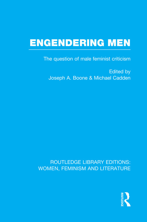 Engendering Men (The Question of Male Feminist Criticism) by Joseph A. Boone, Michael Cadden, 9780415752282