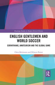 English Gentlemen and World Soccer (Corinthians, Amateurism and the Global Game) - 9780367180973 by Chris Bolsmann, Dilwyn Porter, 9780367180973