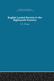 English Landed Society in the Eighteenth Century by G.E Mingay, 9780415847384