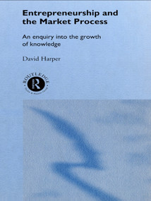 Entrepreneurship and the Market Process (An Enquiry into the Growth of Knowledge) by David A Harper, 9780415756587