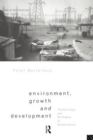 Environment, Growth and Development (The Concepts and Strategies of Sustainability) by Peter Bartelmus, 9780415084840