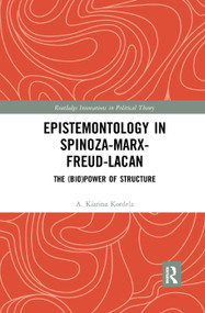 Epistemontology in Spinoza-Marx-Freud-Lacan (The (Bio)Power of Structure) - 9780367372088 by A. Kiarina Kordela, 9780367372088