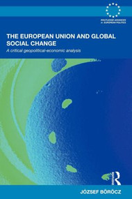 The European Union and Global Social Change (A Critical Geopolitical-Economic Analysis) - 9780415595179 by József Böröcz, 9780415595179