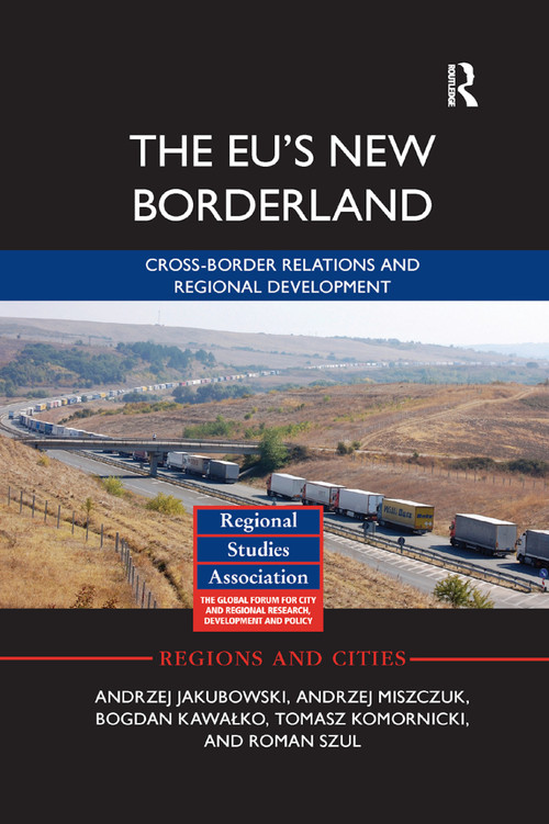 The EU's New Borderland (Cross-border relations and regional development) by Andrzej Jakubowski, Andrzej Miszczuk, Bogdan Kawałko, Tomasz Komornicki, Roman Szul, 9780367877019