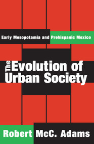 The Evolution of Urban Society (Early Mesopotamia and Prehispanic Mexico) - 9780202308180 by Robert McC. Adams, 9780202308180
